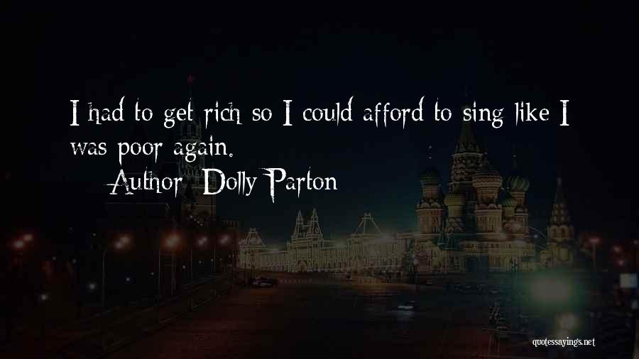 Dolly Parton Quotes: I Had To Get Rich So I Could Afford To Sing Like I Was Poor Again.