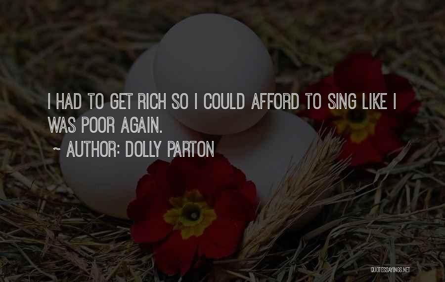Dolly Parton Quotes: I Had To Get Rich So I Could Afford To Sing Like I Was Poor Again.
