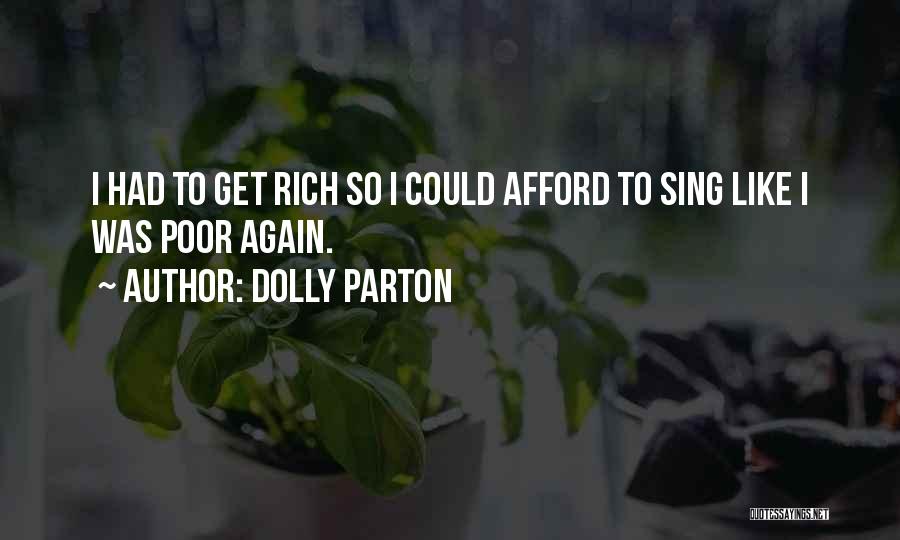 Dolly Parton Quotes: I Had To Get Rich So I Could Afford To Sing Like I Was Poor Again.