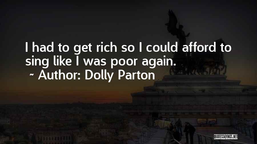 Dolly Parton Quotes: I Had To Get Rich So I Could Afford To Sing Like I Was Poor Again.