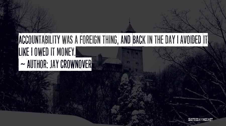 Jay Crownover Quotes: Accountability Was A Foreign Thing, And Back In The Day I Avoided It Like I Owed It Money.