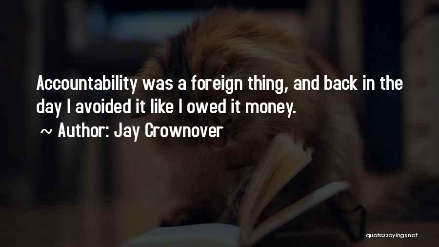 Jay Crownover Quotes: Accountability Was A Foreign Thing, And Back In The Day I Avoided It Like I Owed It Money.