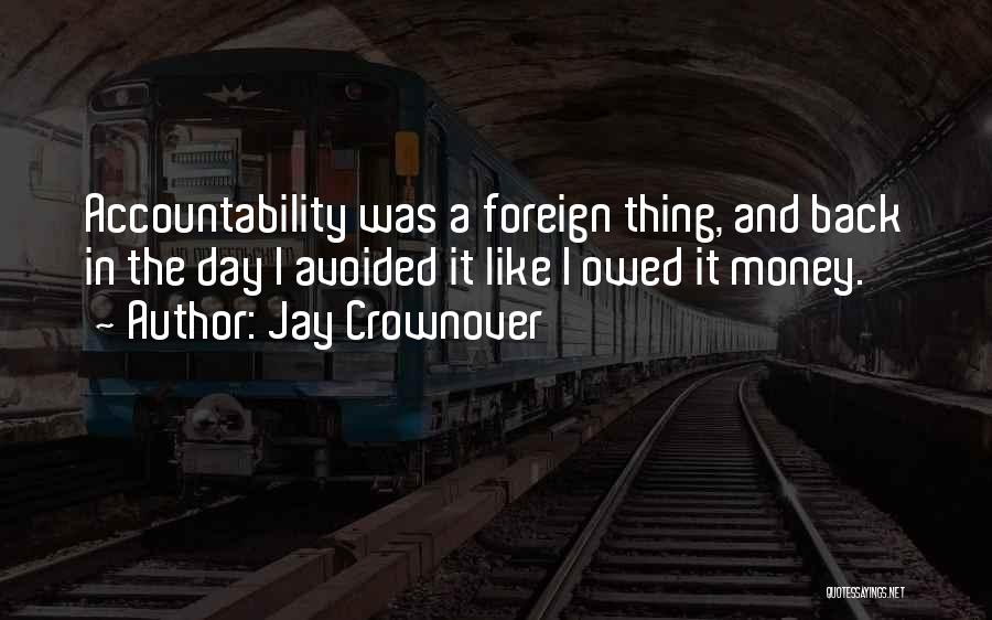 Jay Crownover Quotes: Accountability Was A Foreign Thing, And Back In The Day I Avoided It Like I Owed It Money.