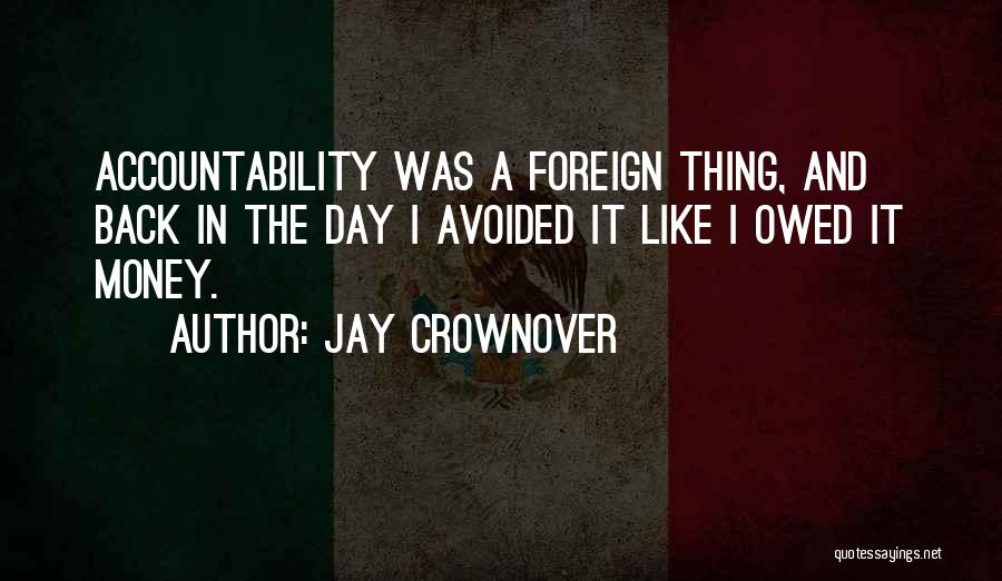 Jay Crownover Quotes: Accountability Was A Foreign Thing, And Back In The Day I Avoided It Like I Owed It Money.