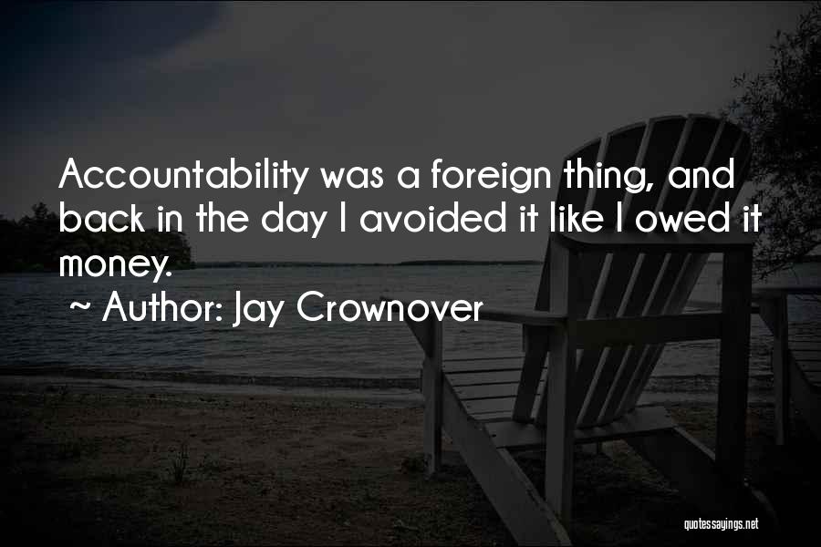 Jay Crownover Quotes: Accountability Was A Foreign Thing, And Back In The Day I Avoided It Like I Owed It Money.