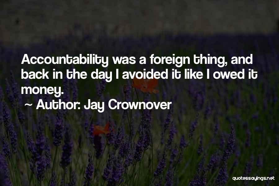 Jay Crownover Quotes: Accountability Was A Foreign Thing, And Back In The Day I Avoided It Like I Owed It Money.