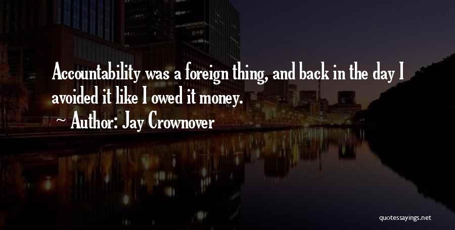 Jay Crownover Quotes: Accountability Was A Foreign Thing, And Back In The Day I Avoided It Like I Owed It Money.