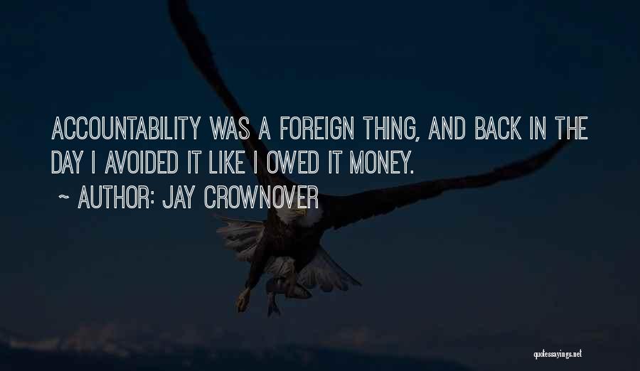 Jay Crownover Quotes: Accountability Was A Foreign Thing, And Back In The Day I Avoided It Like I Owed It Money.