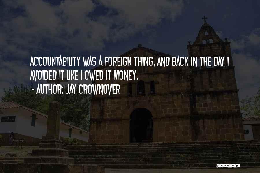 Jay Crownover Quotes: Accountability Was A Foreign Thing, And Back In The Day I Avoided It Like I Owed It Money.