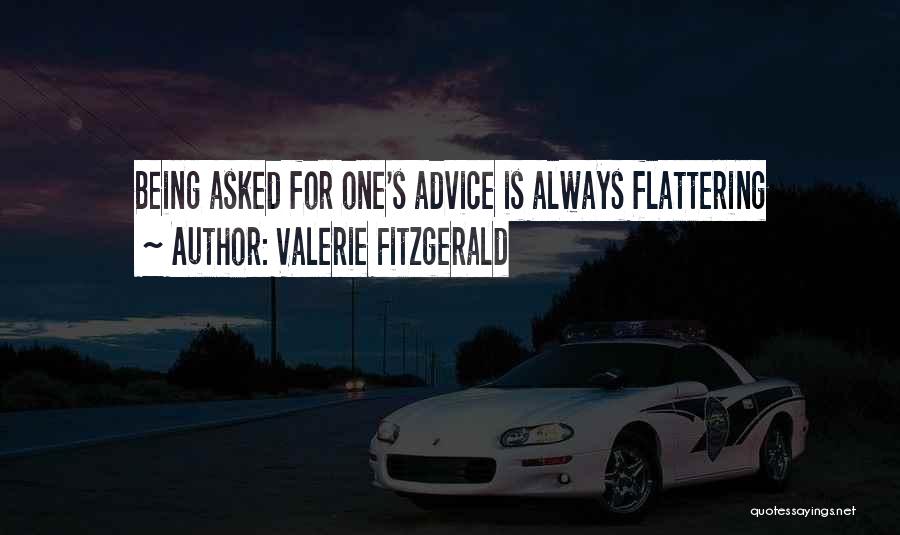 Valerie Fitzgerald Quotes: Being Asked For One's Advice Is Always Flattering