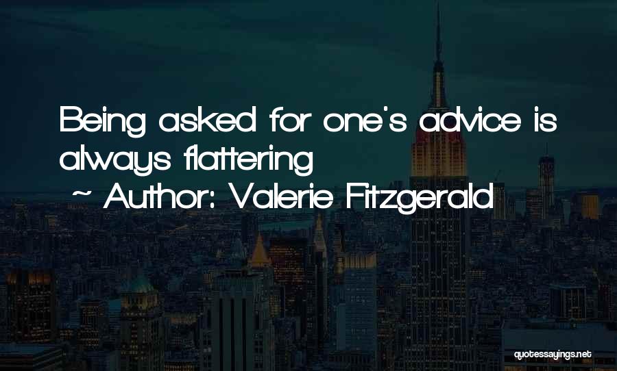 Valerie Fitzgerald Quotes: Being Asked For One's Advice Is Always Flattering