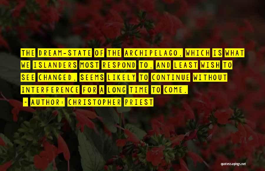 Christopher Priest Quotes: The Dream-state Of The Archipelago, Which Is What We Islanders Most Respond To, And Least Wish To See Changed, Seems