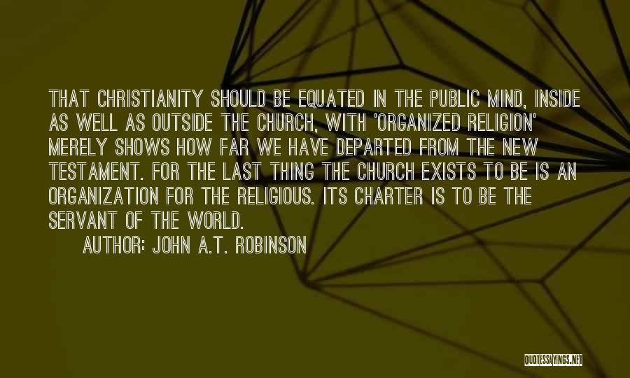 John A.T. Robinson Quotes: That Christianity Should Be Equated In The Public Mind, Inside As Well As Outside The Church, With 'organized Religion' Merely