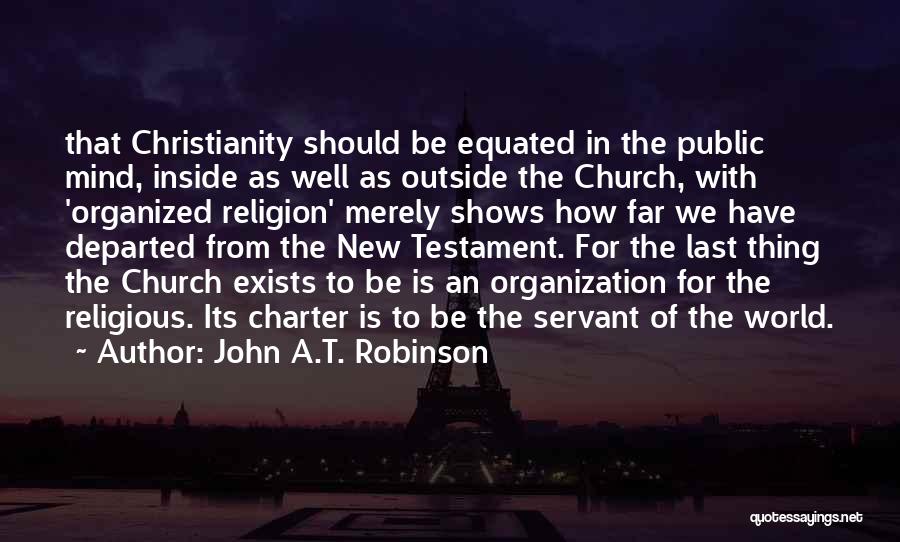 John A.T. Robinson Quotes: That Christianity Should Be Equated In The Public Mind, Inside As Well As Outside The Church, With 'organized Religion' Merely