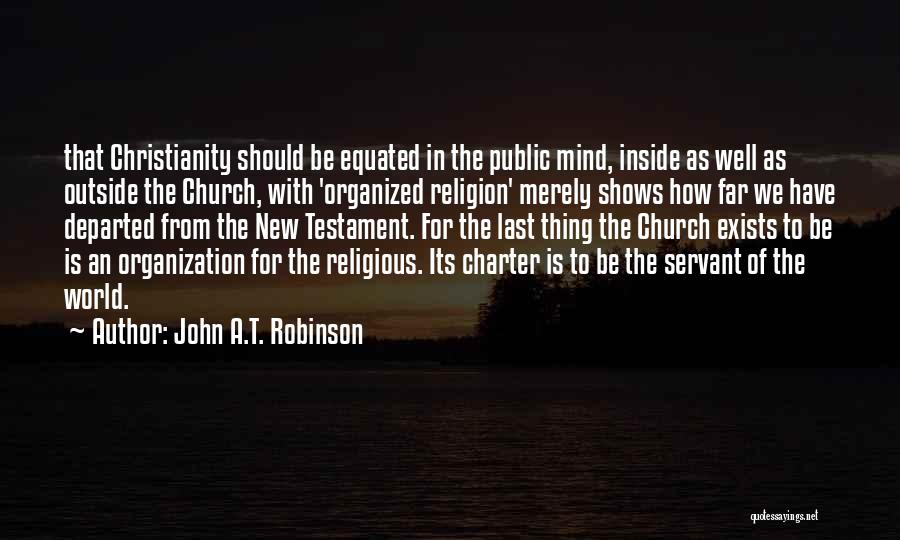 John A.T. Robinson Quotes: That Christianity Should Be Equated In The Public Mind, Inside As Well As Outside The Church, With 'organized Religion' Merely