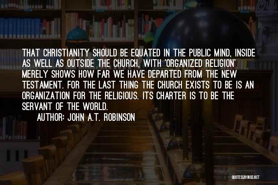 John A.T. Robinson Quotes: That Christianity Should Be Equated In The Public Mind, Inside As Well As Outside The Church, With 'organized Religion' Merely