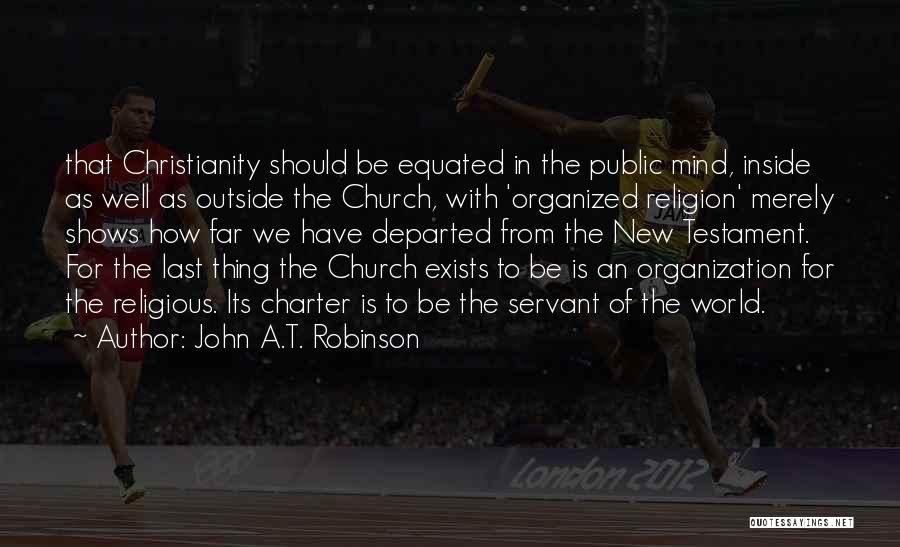 John A.T. Robinson Quotes: That Christianity Should Be Equated In The Public Mind, Inside As Well As Outside The Church, With 'organized Religion' Merely