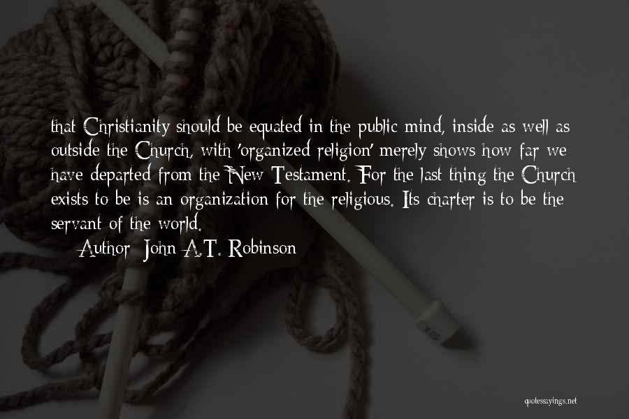 John A.T. Robinson Quotes: That Christianity Should Be Equated In The Public Mind, Inside As Well As Outside The Church, With 'organized Religion' Merely