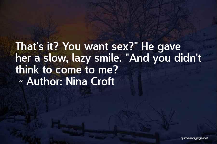 Nina Croft Quotes: That's It? You Want Sex? He Gave Her A Slow, Lazy Smile. And You Didn't Think To Come To Me?