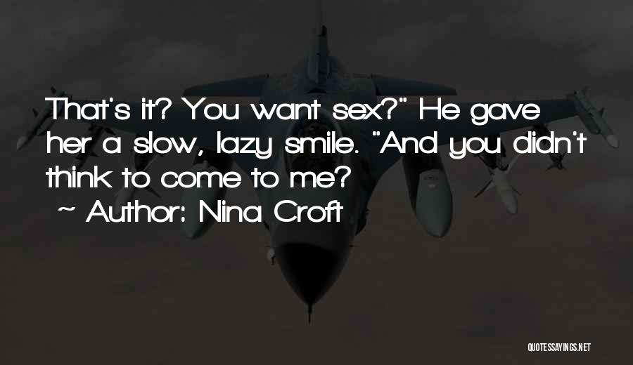 Nina Croft Quotes: That's It? You Want Sex? He Gave Her A Slow, Lazy Smile. And You Didn't Think To Come To Me?