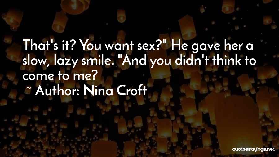 Nina Croft Quotes: That's It? You Want Sex? He Gave Her A Slow, Lazy Smile. And You Didn't Think To Come To Me?