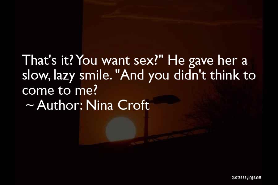Nina Croft Quotes: That's It? You Want Sex? He Gave Her A Slow, Lazy Smile. And You Didn't Think To Come To Me?
