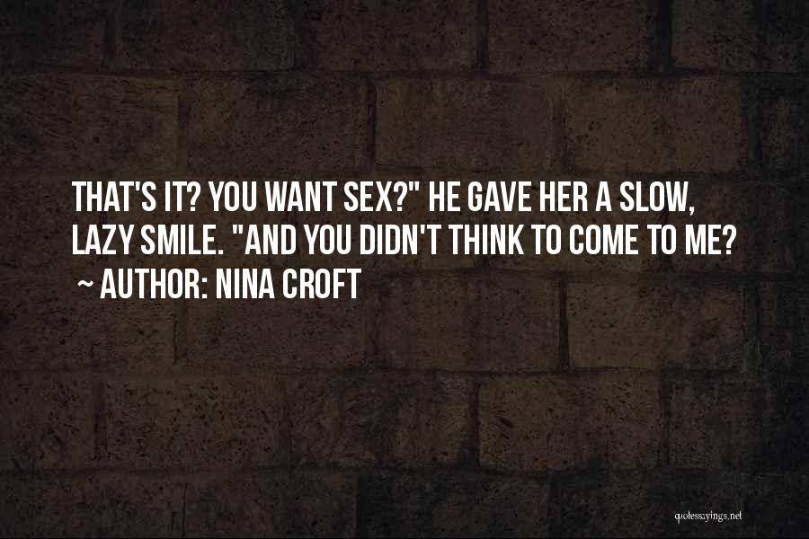 Nina Croft Quotes: That's It? You Want Sex? He Gave Her A Slow, Lazy Smile. And You Didn't Think To Come To Me?