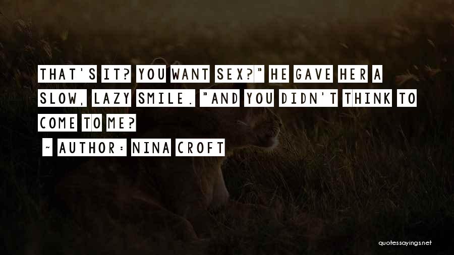 Nina Croft Quotes: That's It? You Want Sex? He Gave Her A Slow, Lazy Smile. And You Didn't Think To Come To Me?