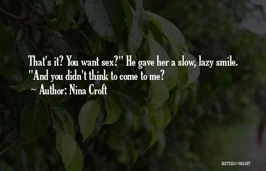 Nina Croft Quotes: That's It? You Want Sex? He Gave Her A Slow, Lazy Smile. And You Didn't Think To Come To Me?