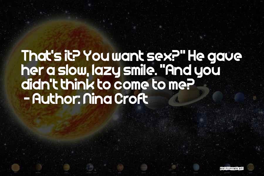 Nina Croft Quotes: That's It? You Want Sex? He Gave Her A Slow, Lazy Smile. And You Didn't Think To Come To Me?