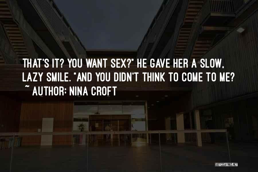 Nina Croft Quotes: That's It? You Want Sex? He Gave Her A Slow, Lazy Smile. And You Didn't Think To Come To Me?
