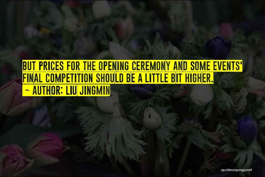 Liu Jingmin Quotes: But Prices For The Opening Ceremony And Some Events' Final Competition Should Be A Little Bit Higher.
