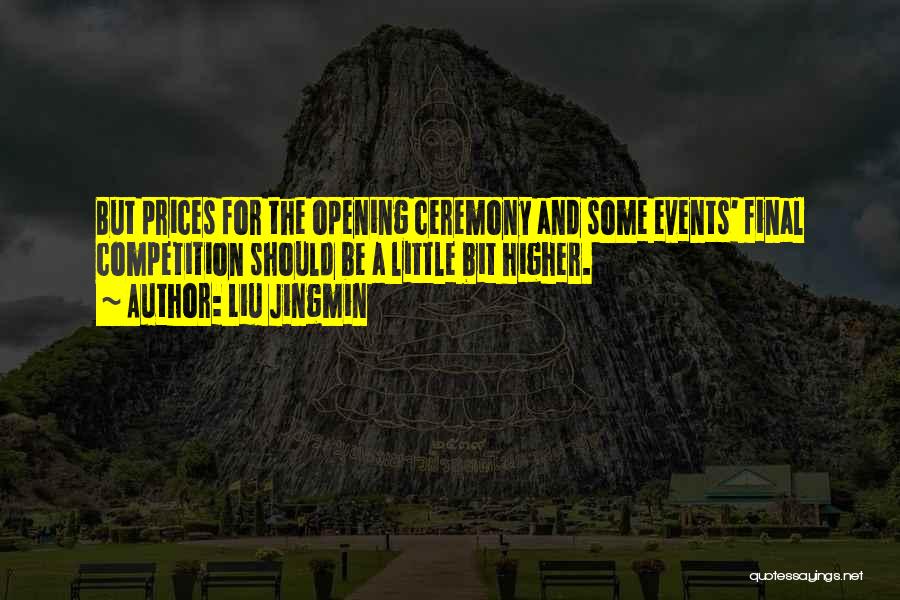 Liu Jingmin Quotes: But Prices For The Opening Ceremony And Some Events' Final Competition Should Be A Little Bit Higher.