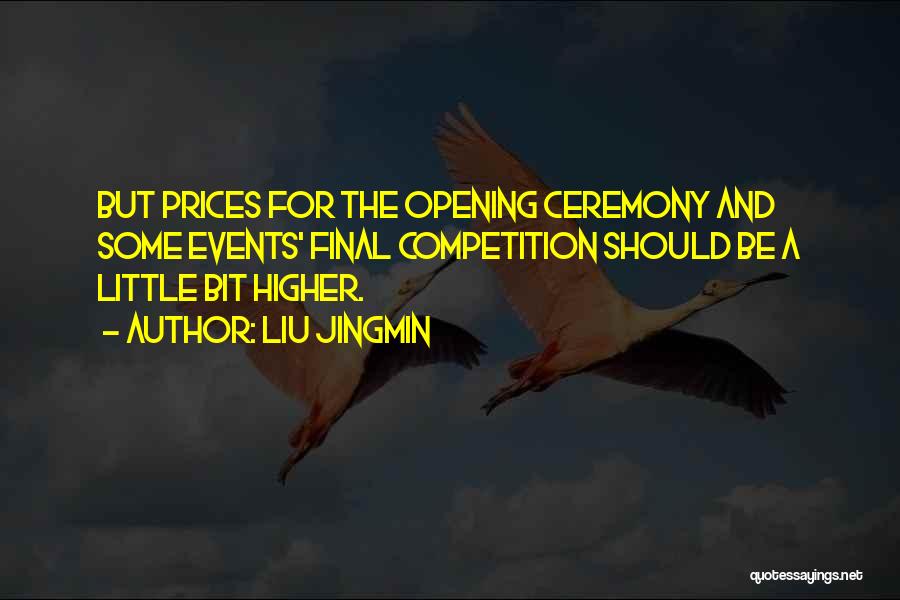 Liu Jingmin Quotes: But Prices For The Opening Ceremony And Some Events' Final Competition Should Be A Little Bit Higher.