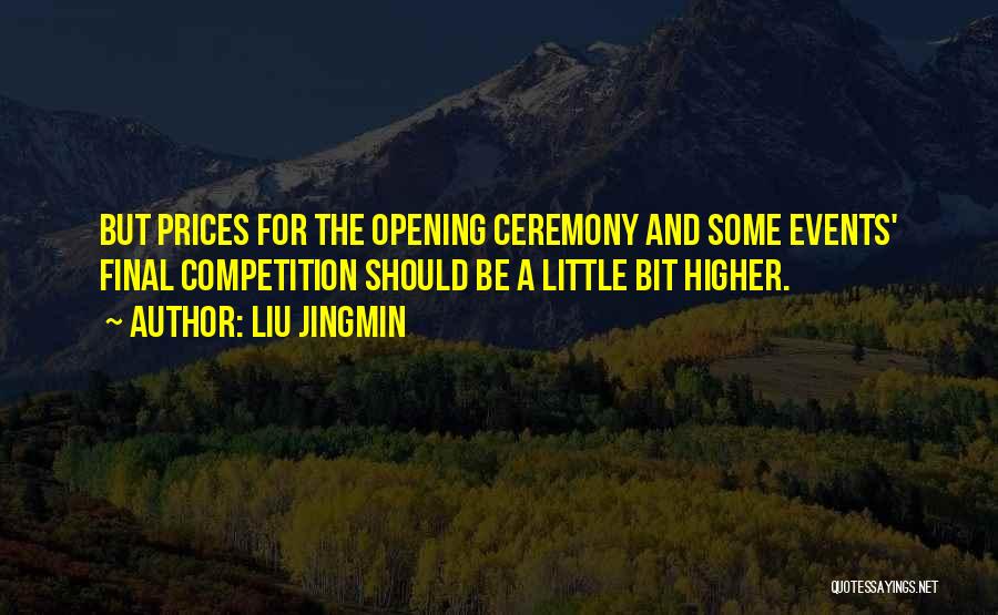 Liu Jingmin Quotes: But Prices For The Opening Ceremony And Some Events' Final Competition Should Be A Little Bit Higher.