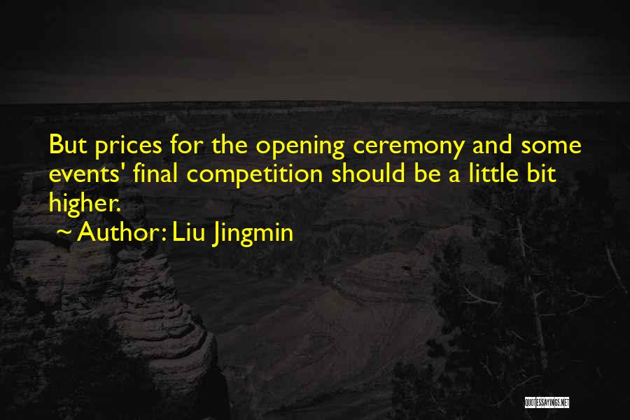 Liu Jingmin Quotes: But Prices For The Opening Ceremony And Some Events' Final Competition Should Be A Little Bit Higher.