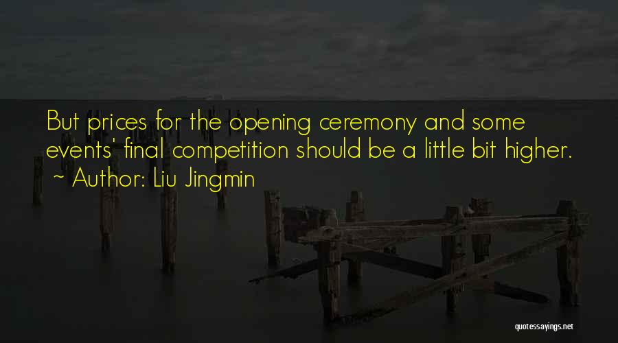 Liu Jingmin Quotes: But Prices For The Opening Ceremony And Some Events' Final Competition Should Be A Little Bit Higher.