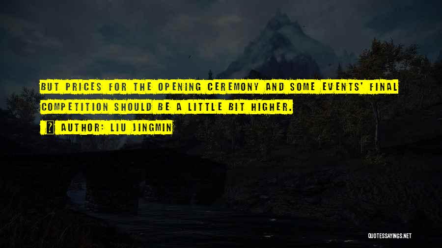Liu Jingmin Quotes: But Prices For The Opening Ceremony And Some Events' Final Competition Should Be A Little Bit Higher.