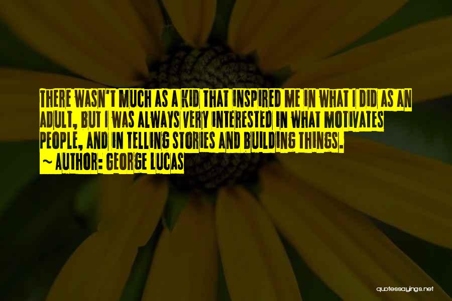 George Lucas Quotes: There Wasn't Much As A Kid That Inspired Me In What I Did As An Adult, But I Was Always