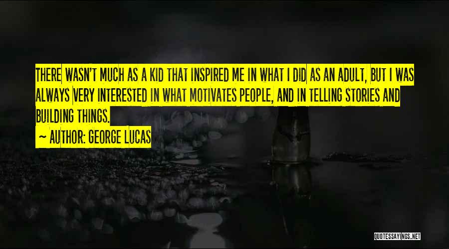 George Lucas Quotes: There Wasn't Much As A Kid That Inspired Me In What I Did As An Adult, But I Was Always