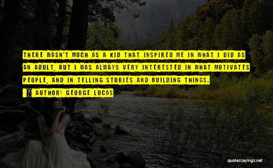 George Lucas Quotes: There Wasn't Much As A Kid That Inspired Me In What I Did As An Adult, But I Was Always