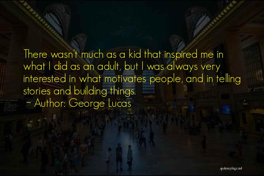 George Lucas Quotes: There Wasn't Much As A Kid That Inspired Me In What I Did As An Adult, But I Was Always