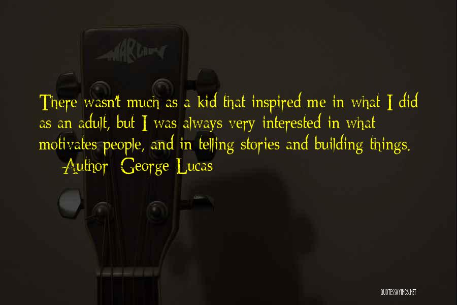 George Lucas Quotes: There Wasn't Much As A Kid That Inspired Me In What I Did As An Adult, But I Was Always