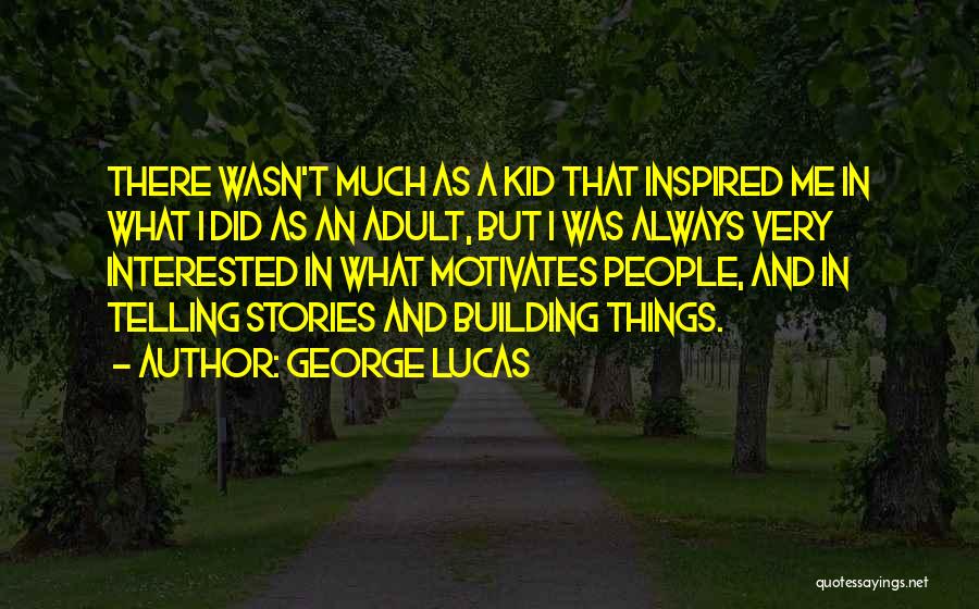 George Lucas Quotes: There Wasn't Much As A Kid That Inspired Me In What I Did As An Adult, But I Was Always