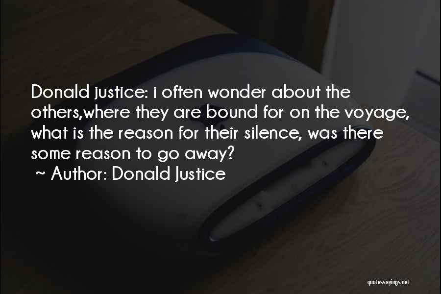 Donald Justice Quotes: Donald Justice: I Often Wonder About The Others,where They Are Bound For On The Voyage, What Is The Reason For