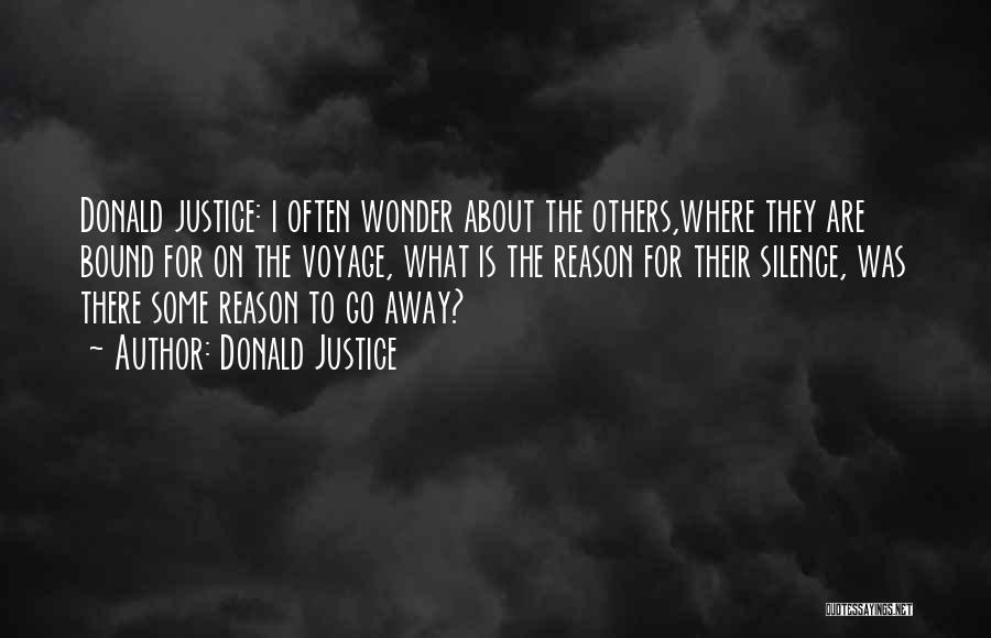 Donald Justice Quotes: Donald Justice: I Often Wonder About The Others,where They Are Bound For On The Voyage, What Is The Reason For