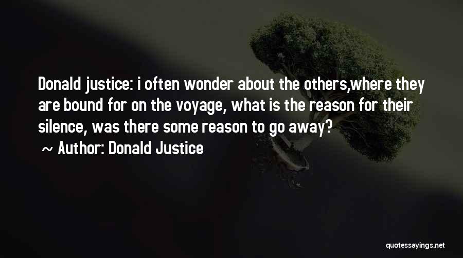 Donald Justice Quotes: Donald Justice: I Often Wonder About The Others,where They Are Bound For On The Voyage, What Is The Reason For