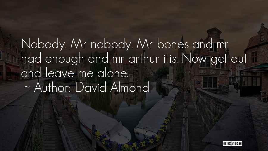 David Almond Quotes: Nobody. Mr Nobody. Mr Bones And Mr Had Enough And Mr Arthur Itis. Now Get Out And Leave Me Alone.