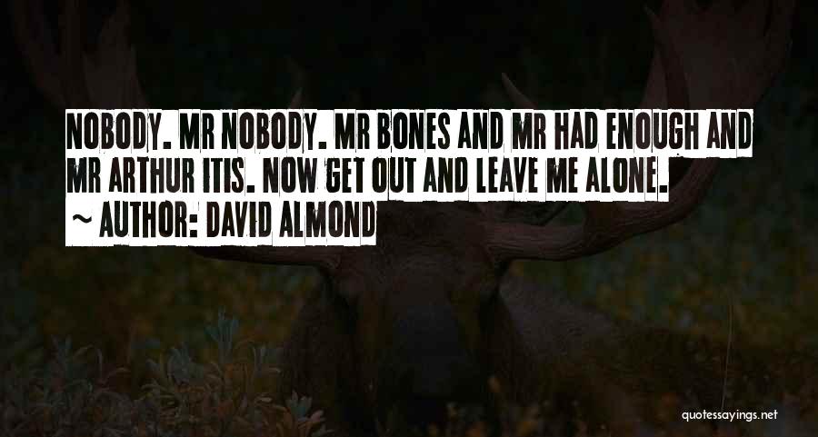 David Almond Quotes: Nobody. Mr Nobody. Mr Bones And Mr Had Enough And Mr Arthur Itis. Now Get Out And Leave Me Alone.