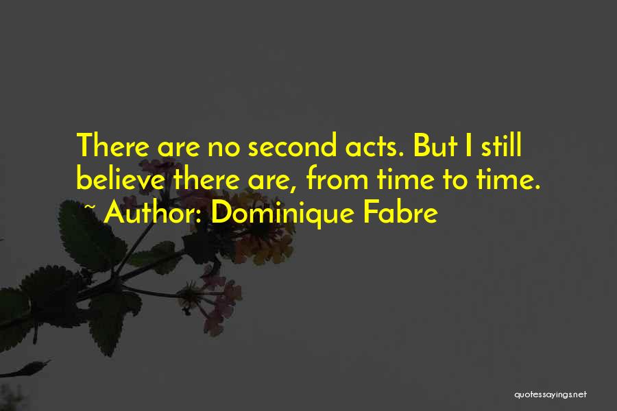 Dominique Fabre Quotes: There Are No Second Acts. But I Still Believe There Are, From Time To Time.